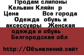 Продам слипоны Кельвин Кляйн, р.37 › Цена ­ 3 500 - Все города Одежда, обувь и аксессуары » Женская одежда и обувь   . Белгородская обл.